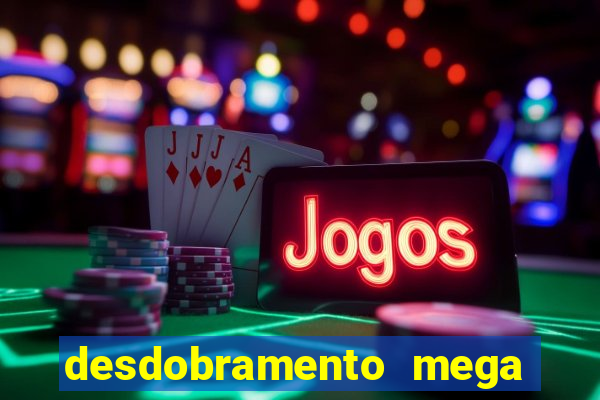 desdobramento mega sena 28 dezenas